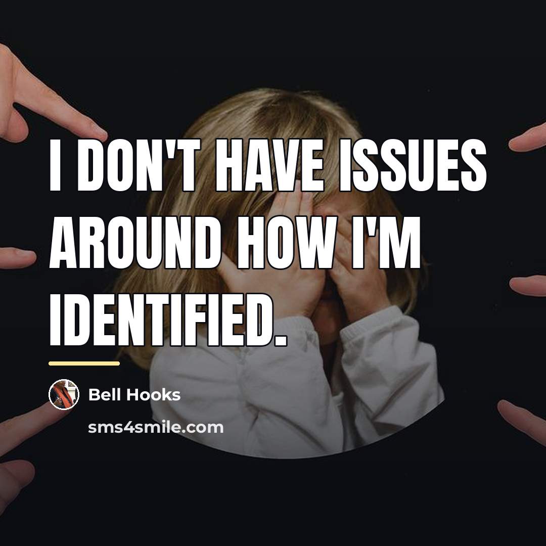 “I don't have issues around how I'm identified.…” quote by Bell Hooks