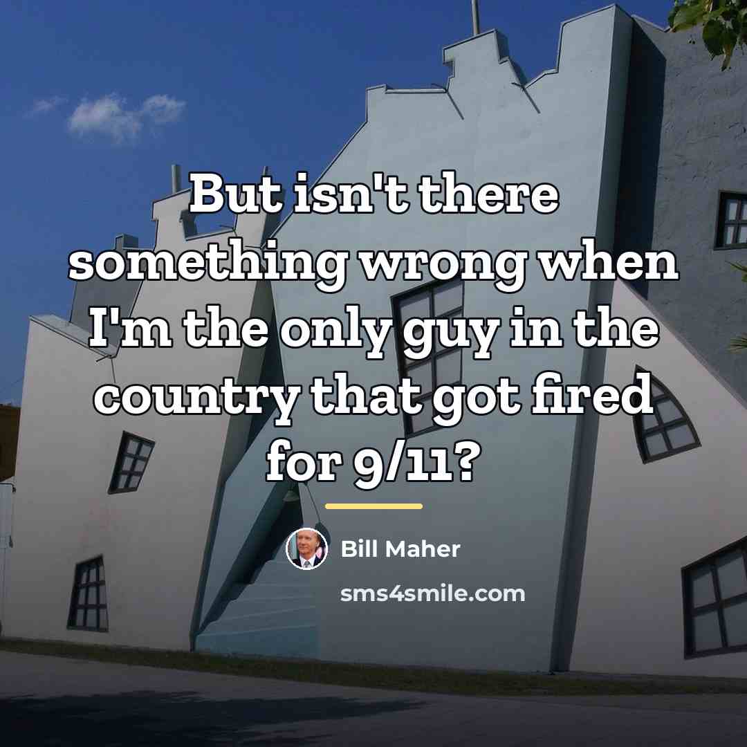 “But isn't there something wrong when I'm the only guy…” quote by Bill Maher