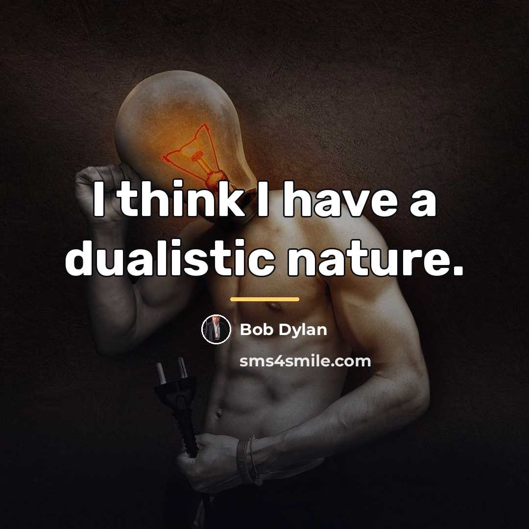 “I think I have a dualistic nature.…” quote by Bob Dylan