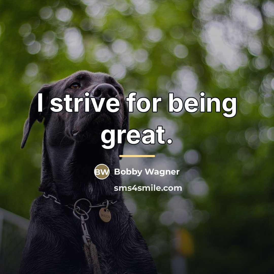“I strive for being great.…” quote by Bobby Wagner