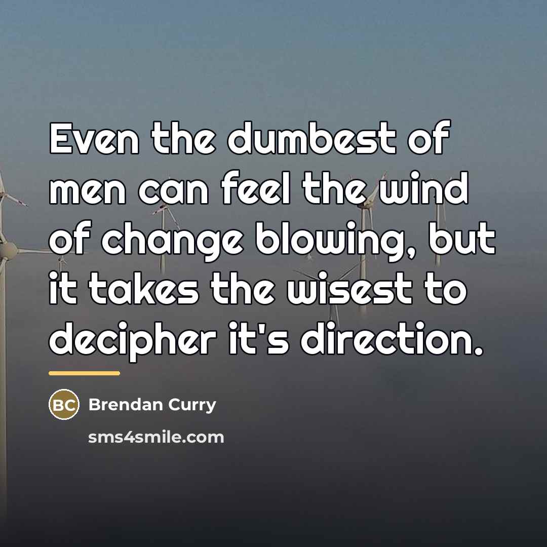 “Even the dumbest of men can feel the wind of…” quote by Brendan Curry