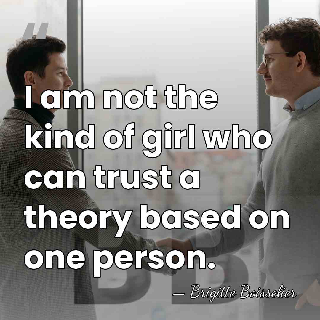 I am not the kind of girl who can trust a theory&hellip; - Brigitte Boisselier