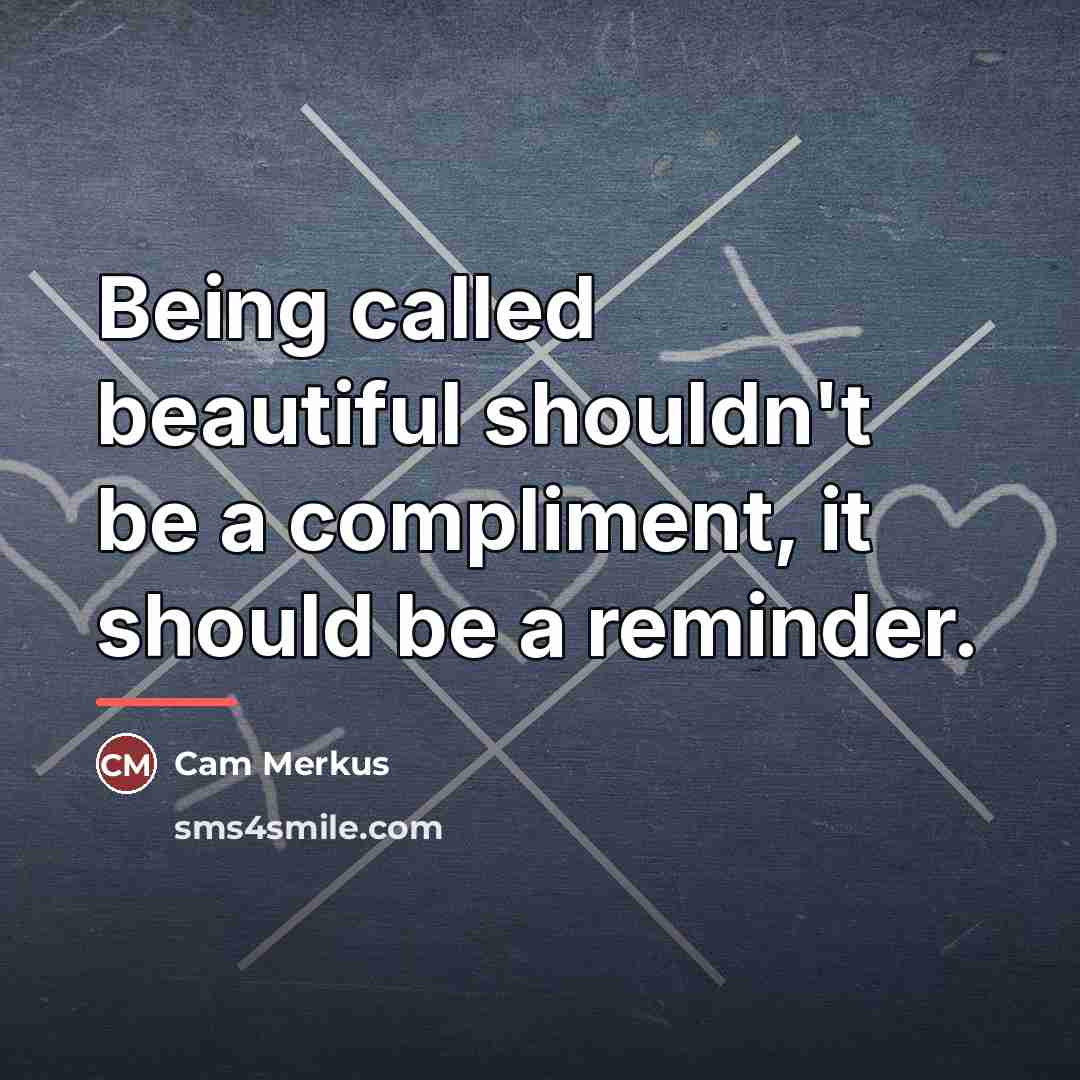“Being called beautiful shouldn't be a compliment, it should be…” quote by Cam Merkus