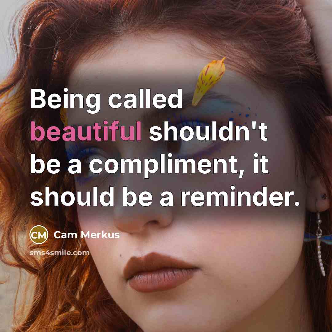 “Being called beautiful shouldn't be a compliment, it should be a reminder.” quote by Cam Merkus