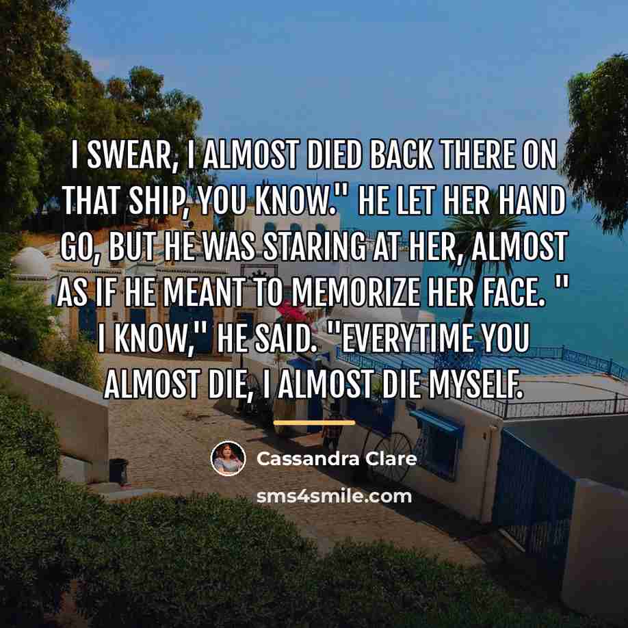 “I swear, I almost died back there on that ship,…” quote by Cassandra Clare
