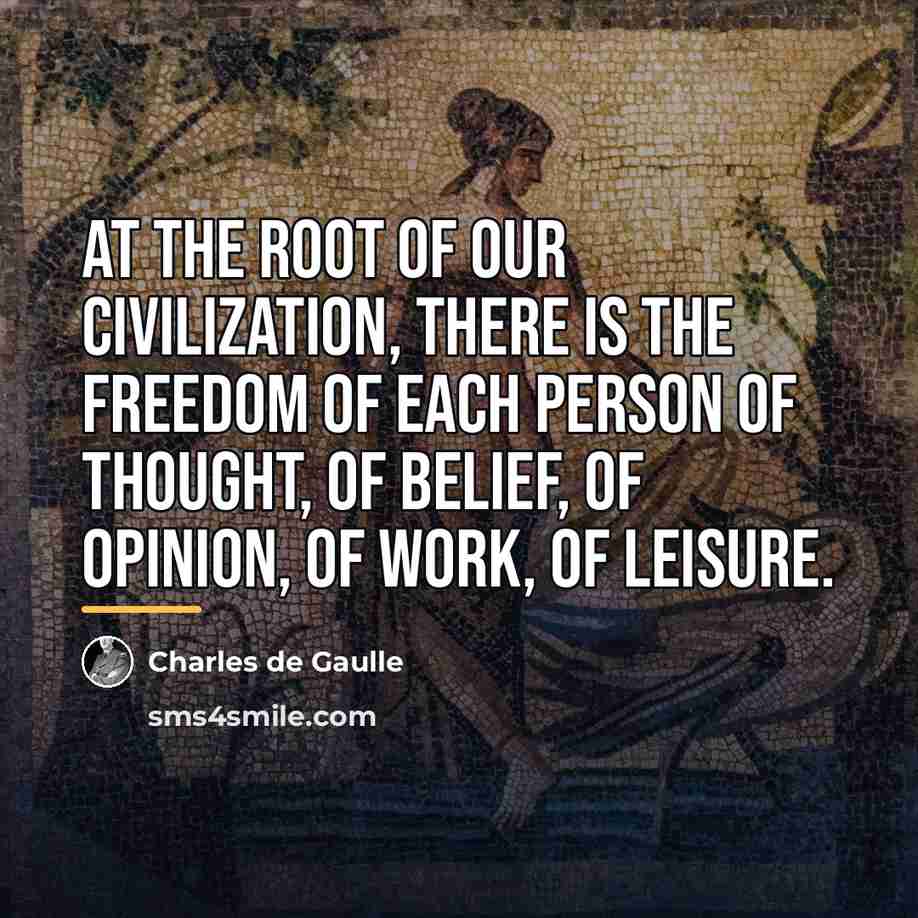 “At the root of our civilization, there is the freedom…” quote by Charles de Gaulle