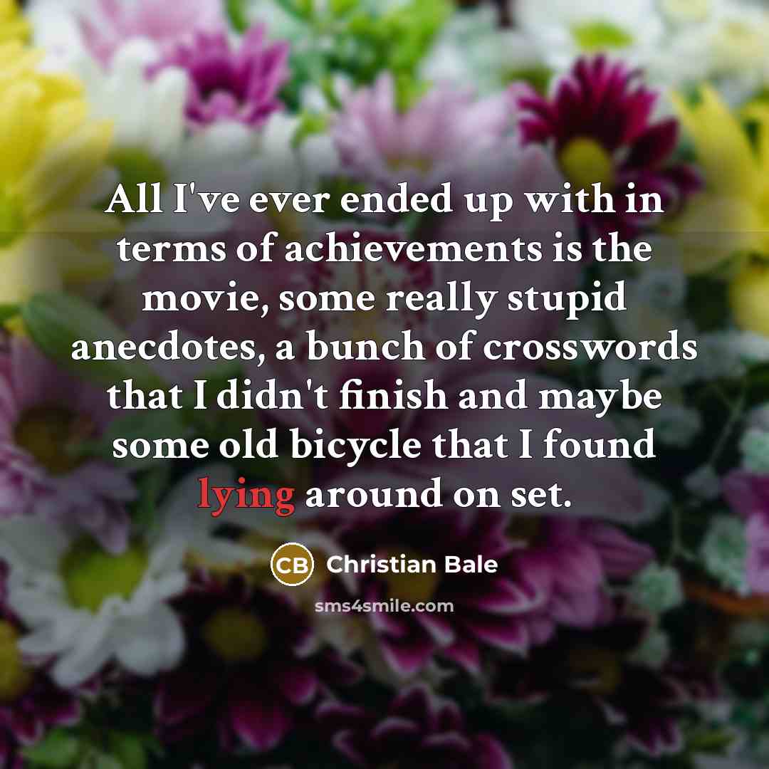 “All I've ever ended up with in terms of achievements…” quote by Christian Bale