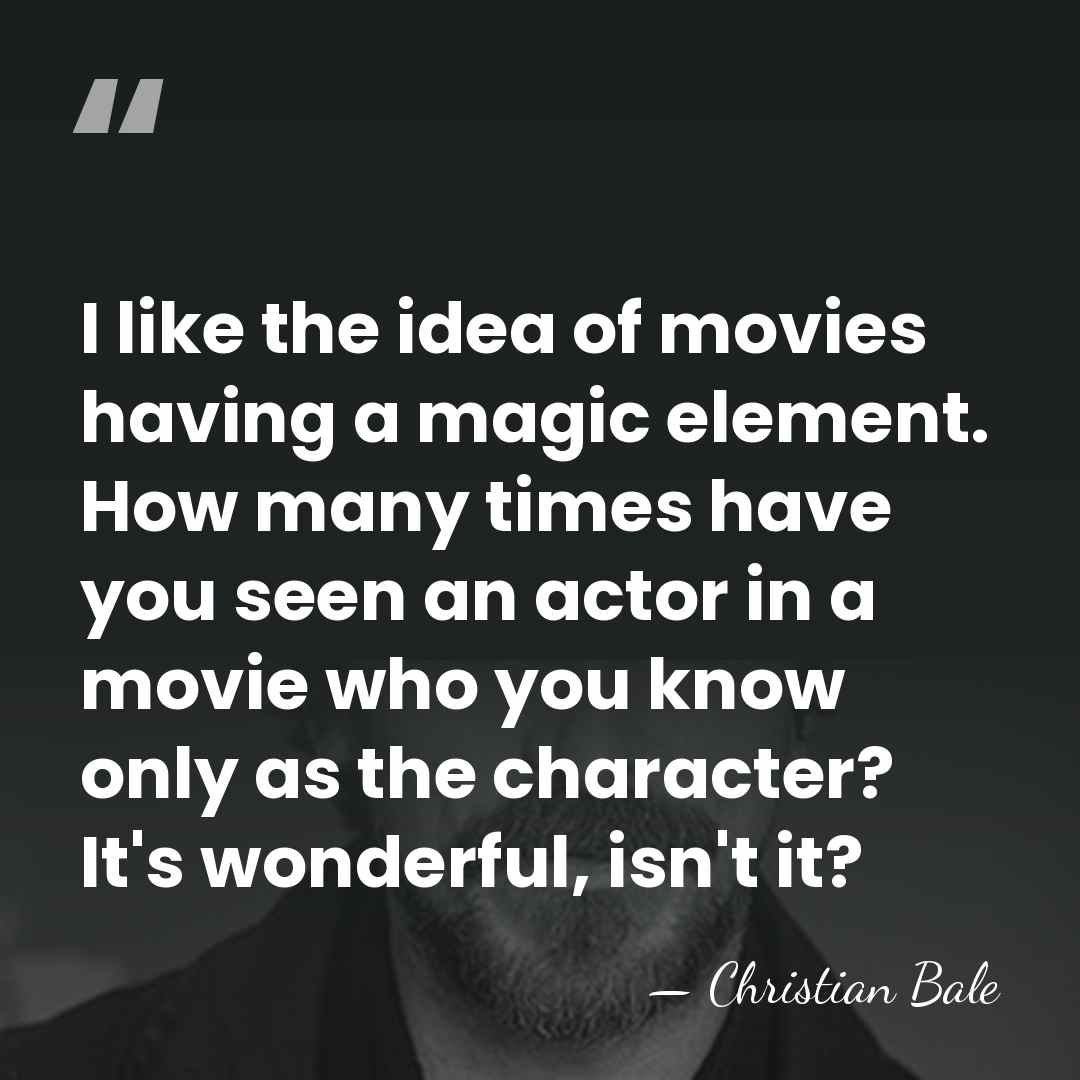 I like the idea of movies having a magic element. How many&hellip; - Christian Bale