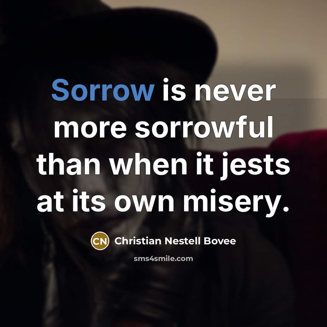 “Sorrow is never more sorrowful than when it jests at…” quote by Christian Nestell Bovee