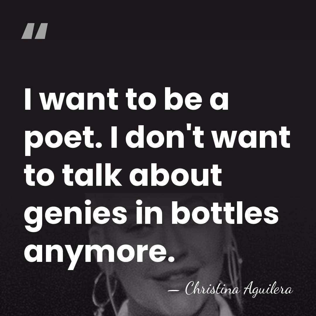 I want to be a poet. I don't want to talk about&hellip; - Christina Aguilera