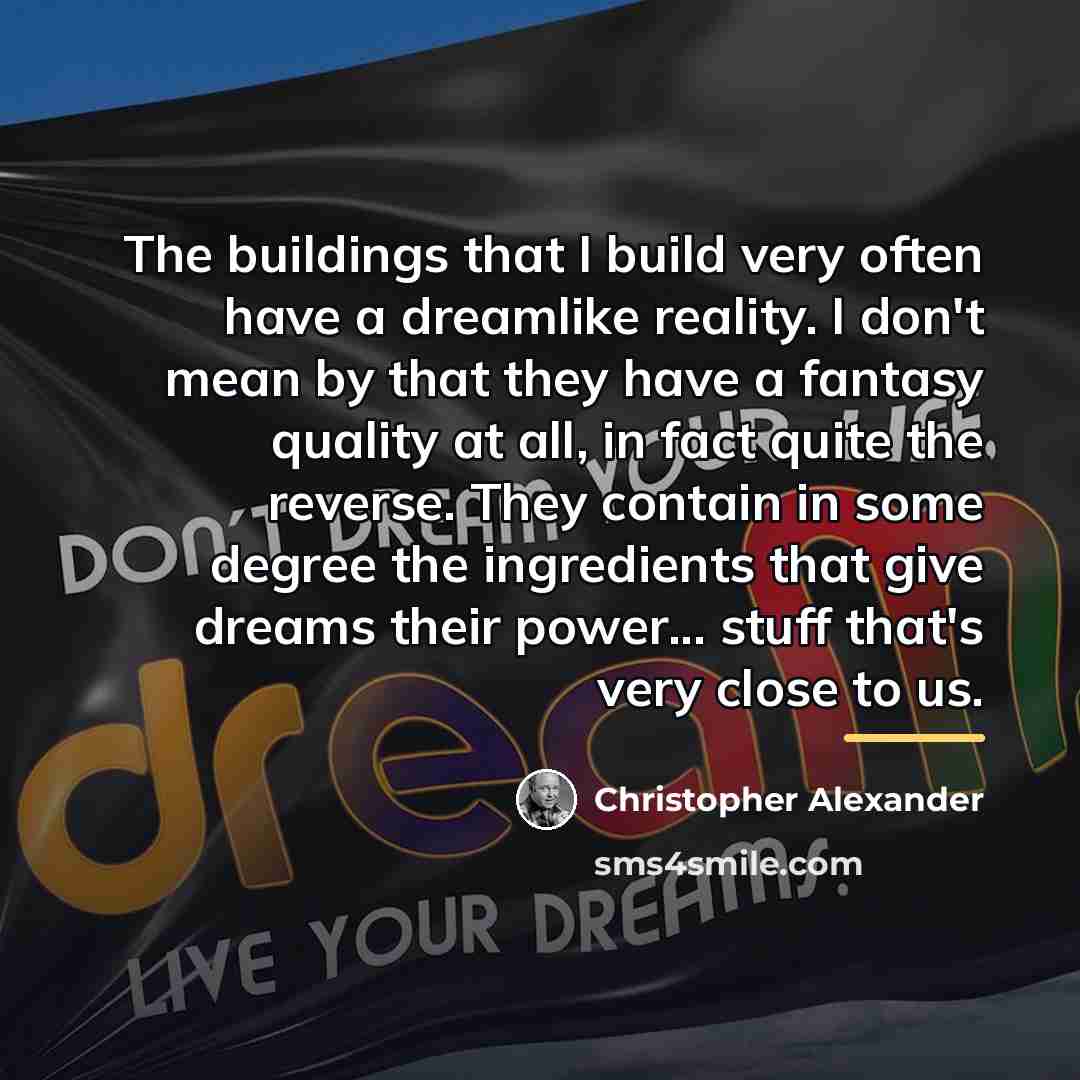 “The buildings that I build very often have a dreamlike…” quote by Christopher Alexander