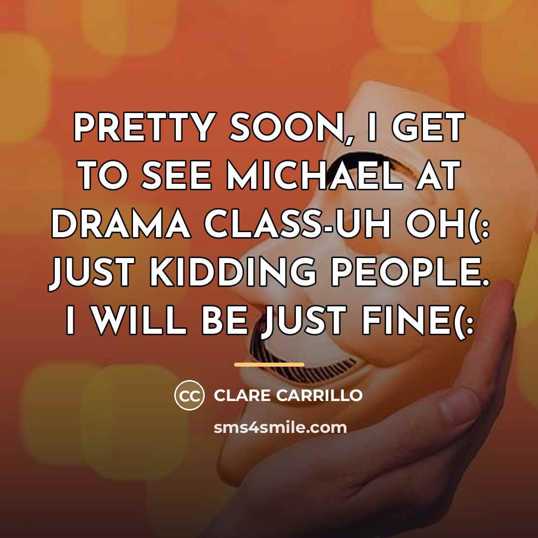 “PRETTY SOON, I GET TO SEE MICHAEL AT DRAMA CLASS-UH…” quote by Clare Carrillo