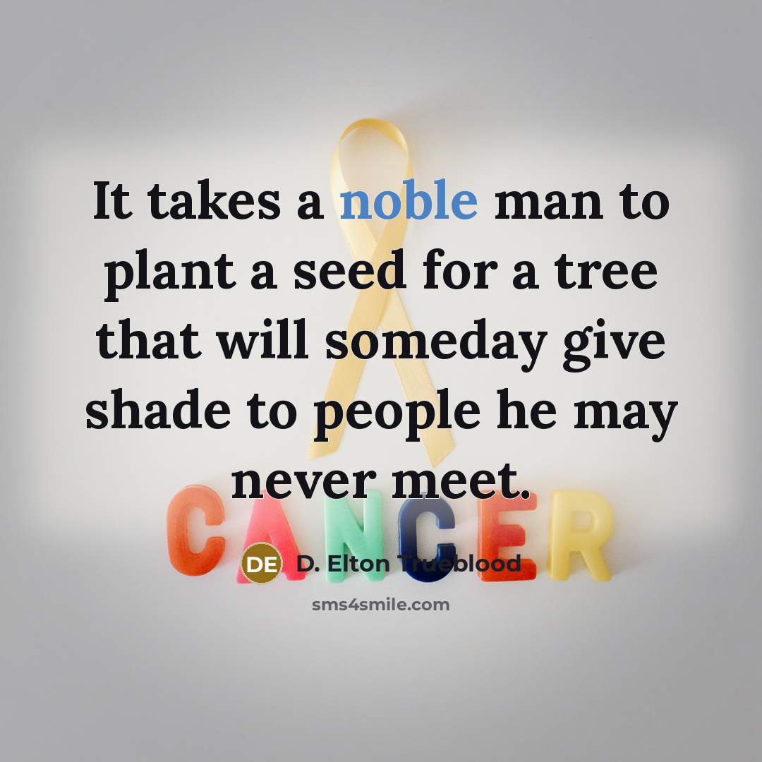 “It takes a noble man to plant a seed for…” quote by D. Elton Trueblood