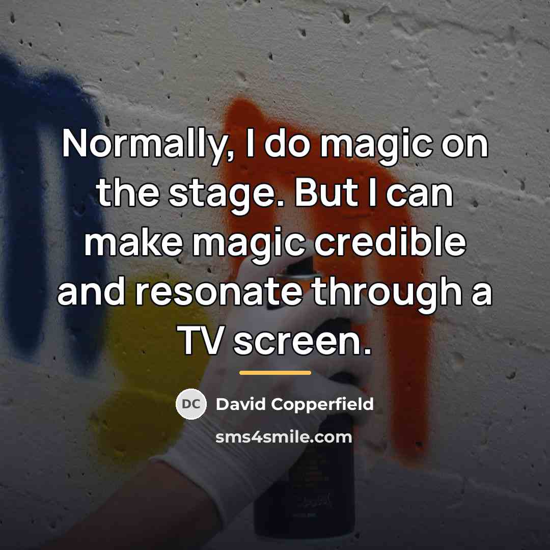 “Normally, I do magic on the stage. But I can…” quote by David Copperfield