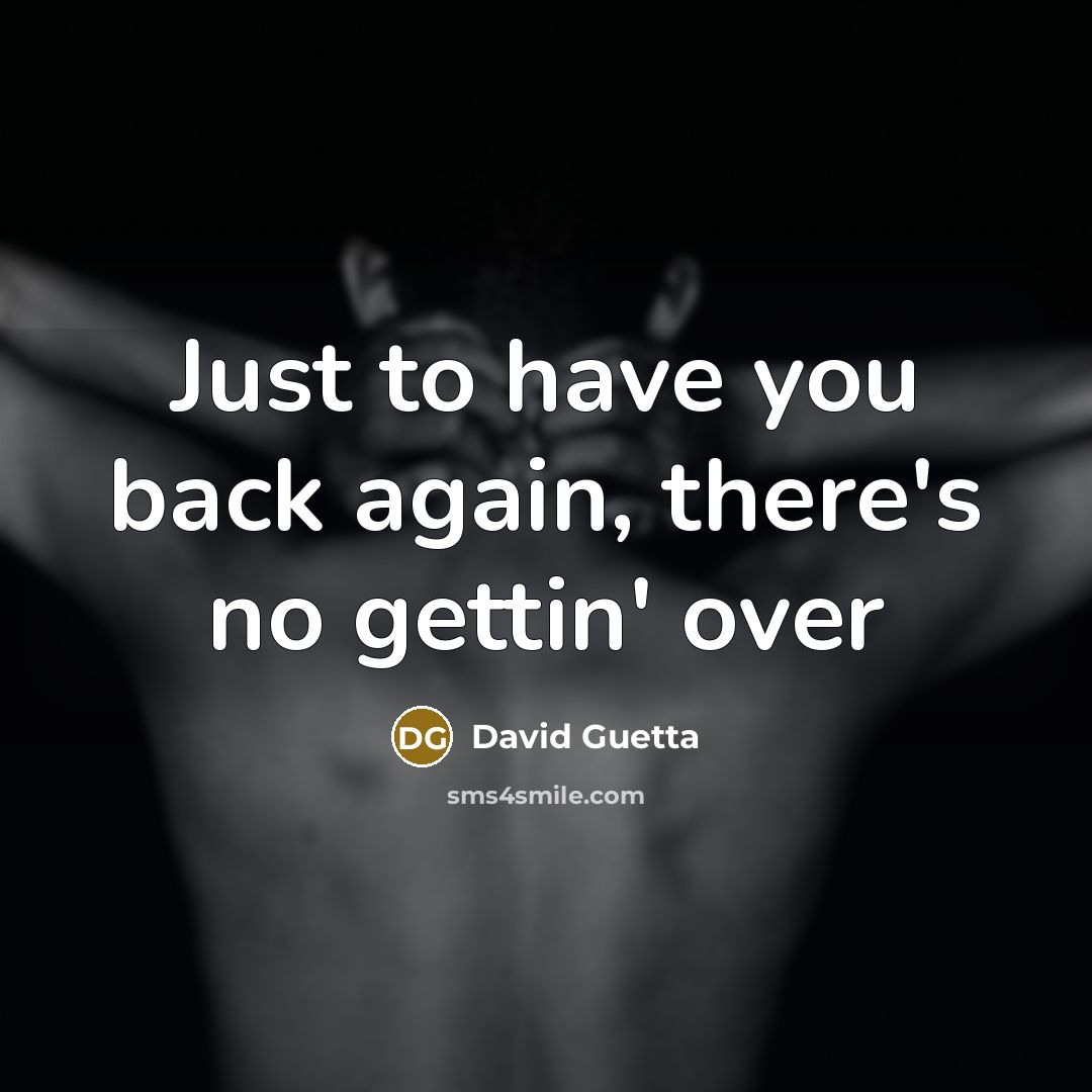 “Just to have you back again, there's no gettin' over” quote by David Guetta