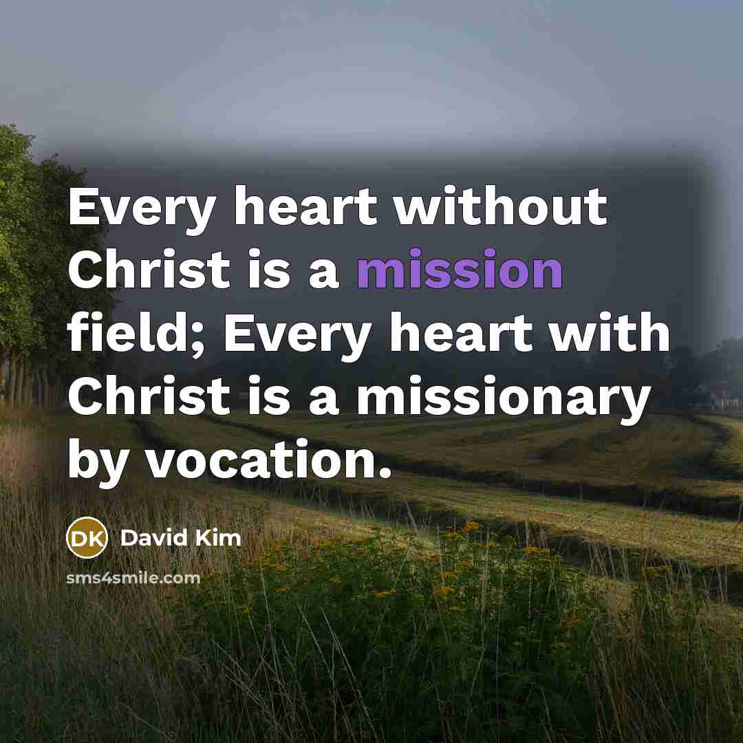 “Every heart without Christ is a mission field; Every heart…” quote by David Kim