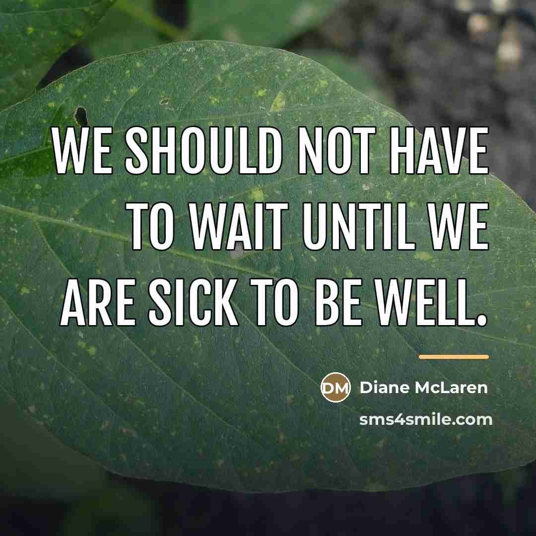 “We should not have to wait until we are sick…” quote by Diane McLaren