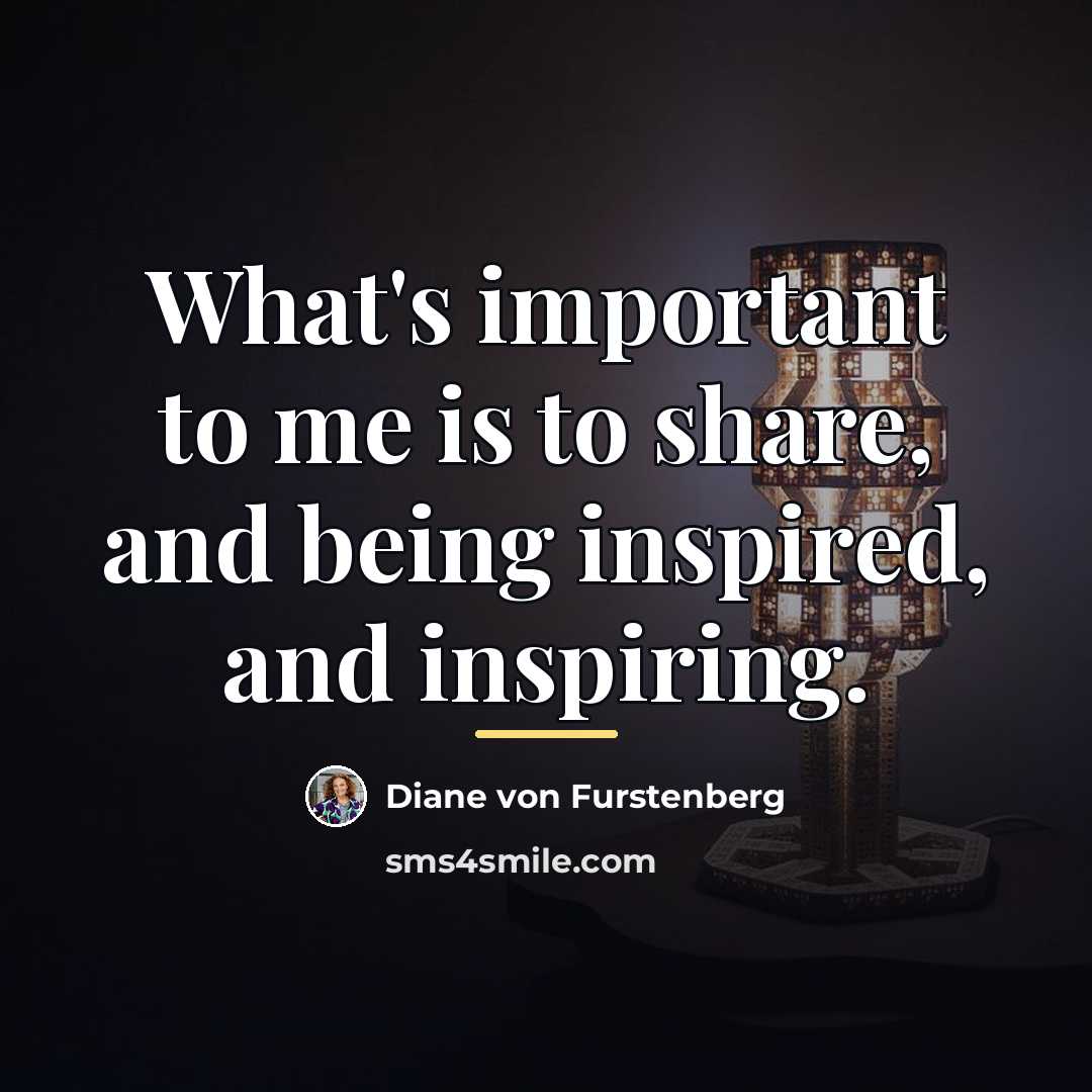 “What's important to me is to share, and being inspired,…” quote by Diane von Furstenberg