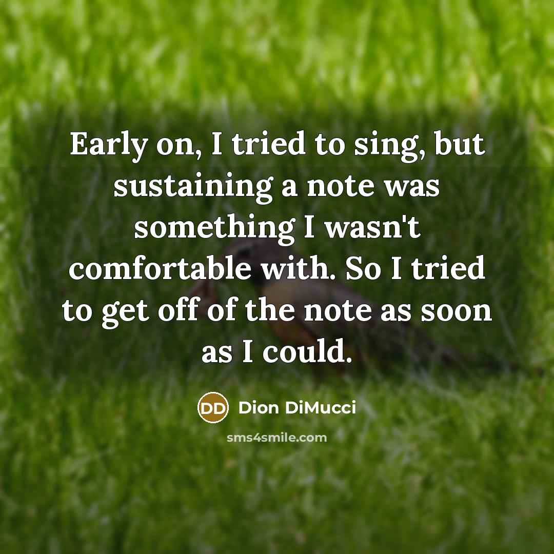 “Early on, I tried to sing, but sustaining a note…” quote by Dion DiMucci