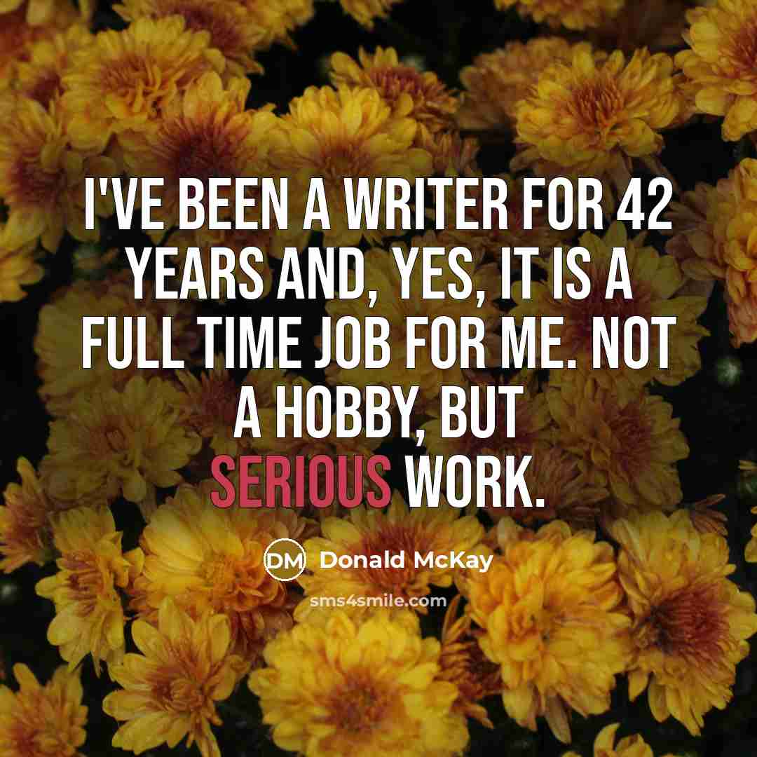 “I've been a writer for 42 years and, yes, it…” quote by Donald McKay