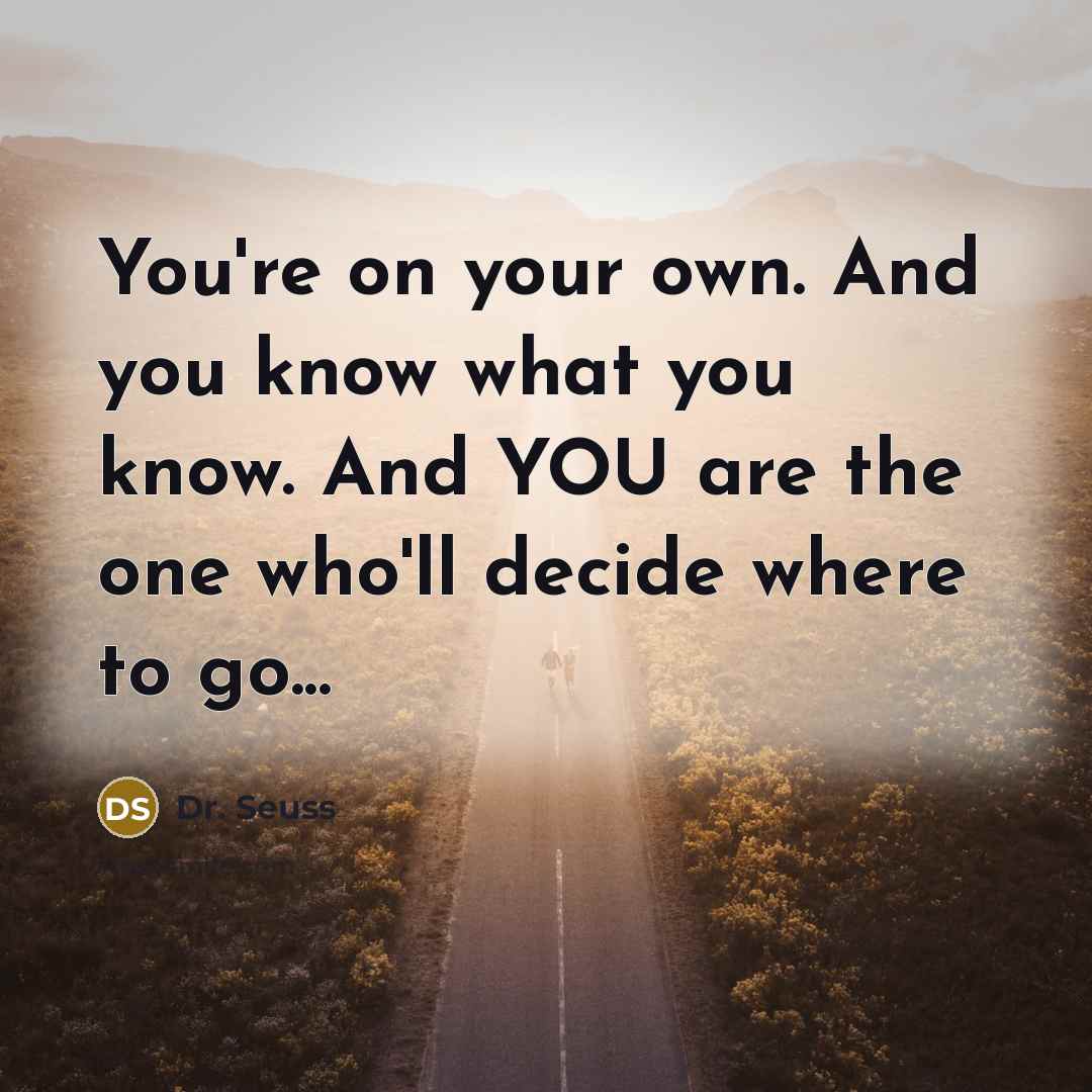 “You're on your own. And you know what you know.…” quote by Dr. Seuss