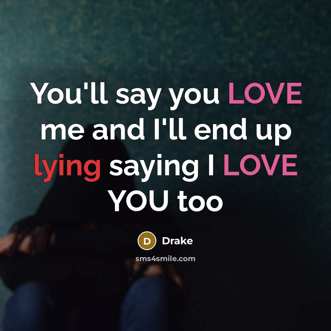 “You'll say you LOVE me and I'll end up lying…” quote by Drake