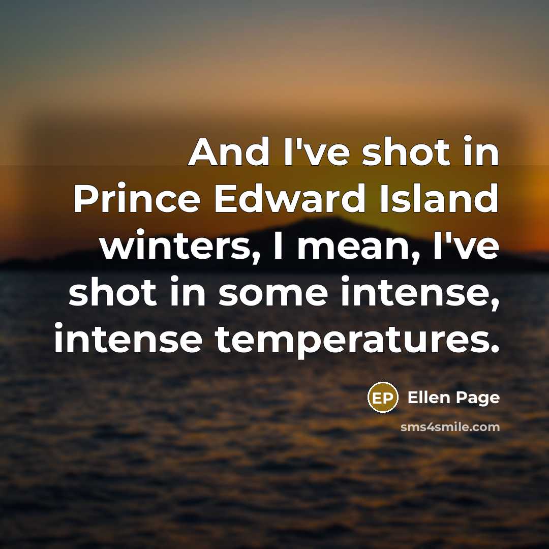 “And I've shot in Prince Edward Island winters, I mean,…” quote by Ellen Page