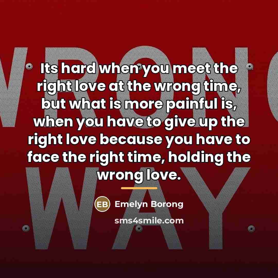 “Its hard when you meet the right love at the…” quote by Anonymous