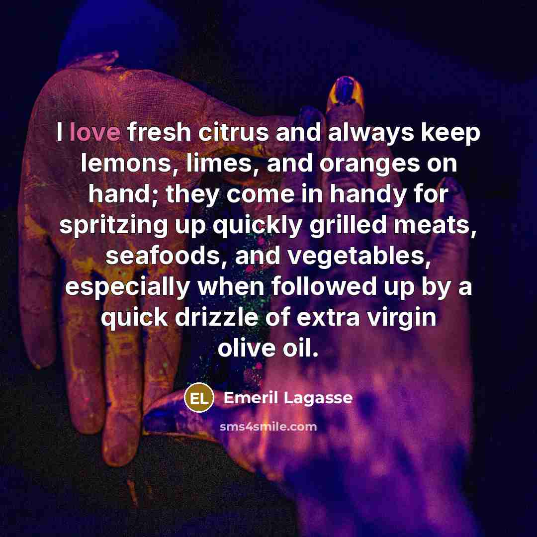“I love fresh citrus and always keep lemons, limes, and…” quote by Emeril Lagasse