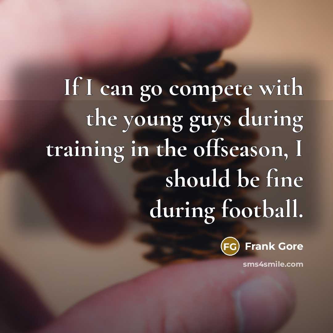 “If I can go compete with the young guys during…” quote by Frank Gore