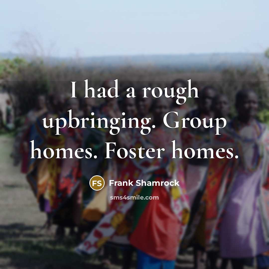 “I had a rough upbringing. Group homes. Foster homes.…” quote by Frank Shamrock