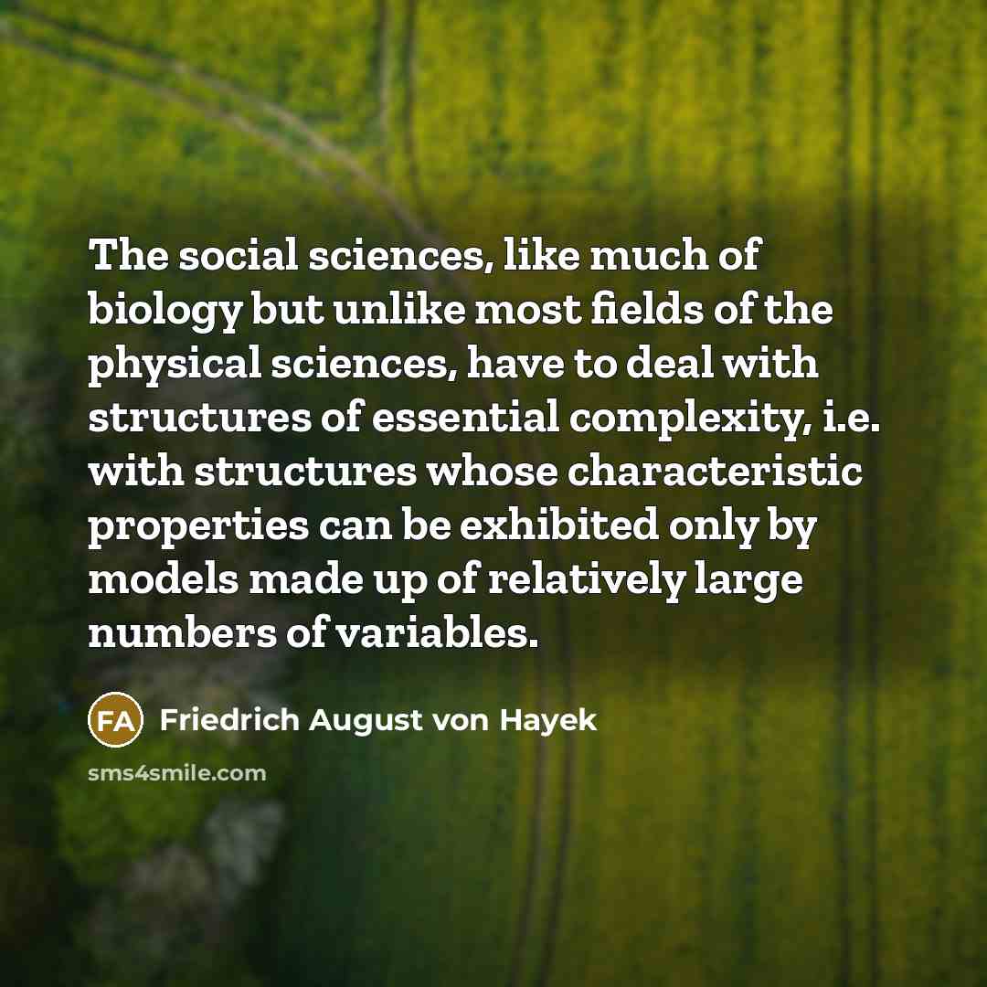 “The social sciences, like much of biology but unlike most…” quote by Friedrich August von Hayek
