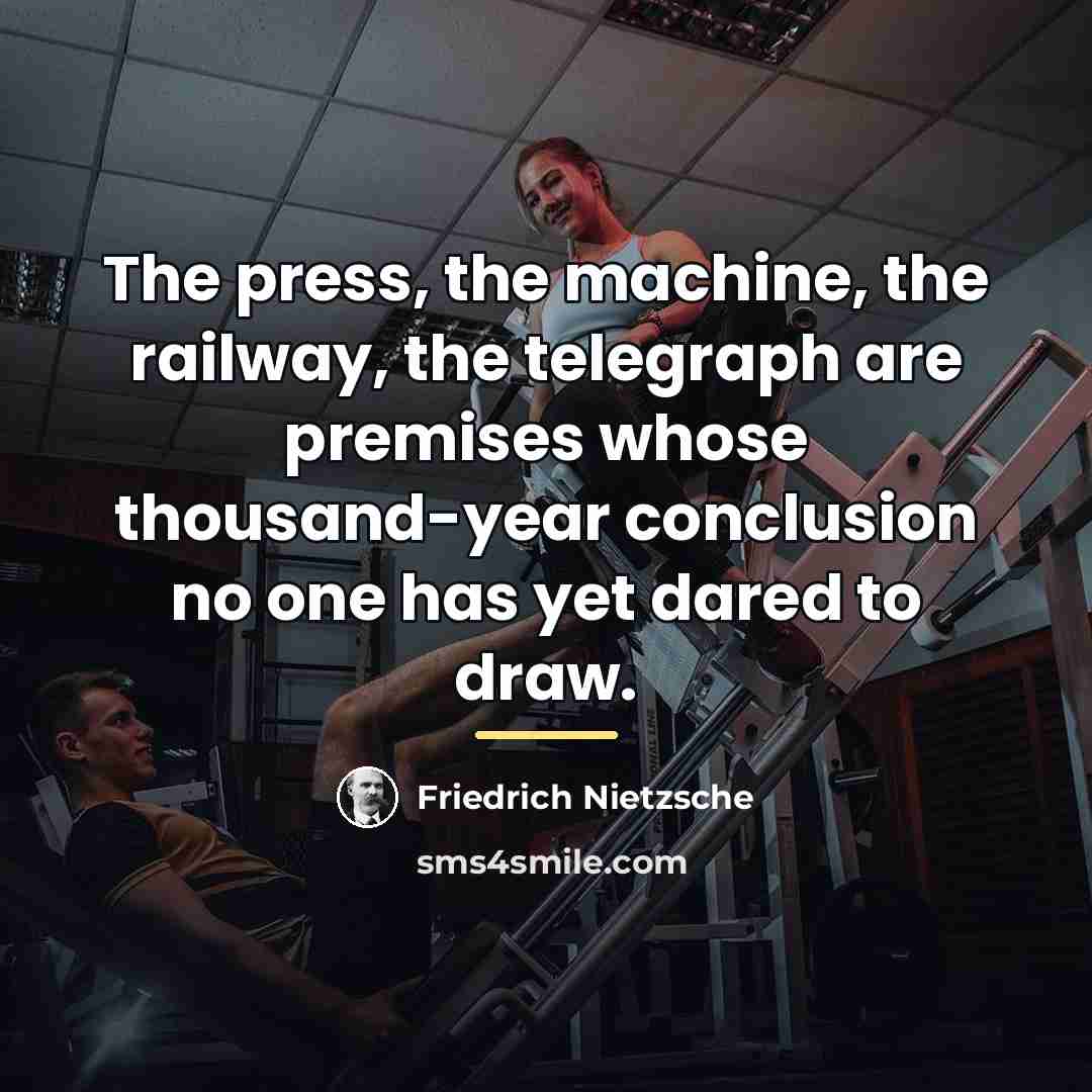“The press, the machine, the railway, the telegraph are premises…” quote by Friedrich Nietzsche