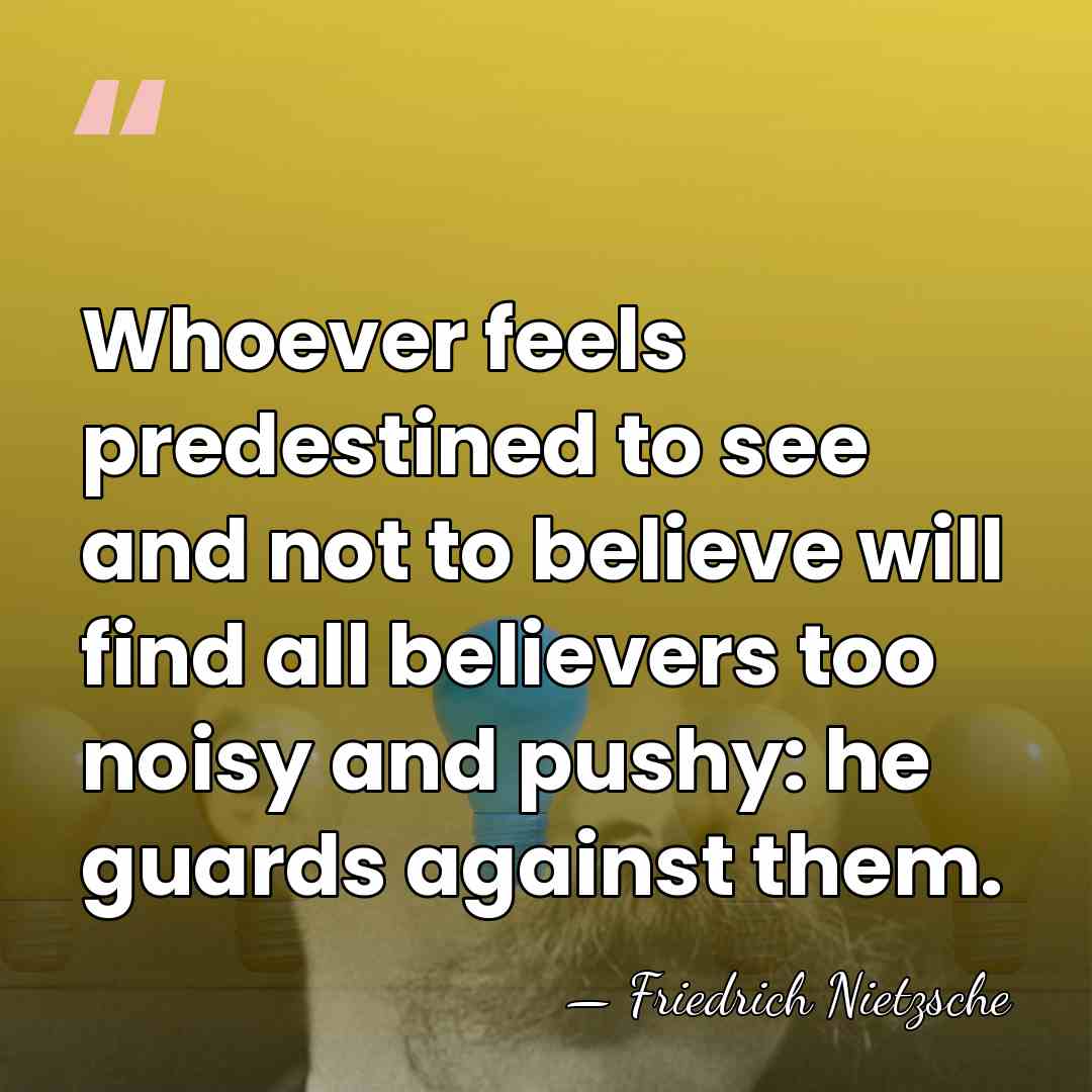 Whoever feels predestined to see and not to believe will find all&hellip; - Friedrich Nietzsche