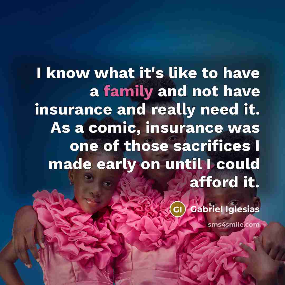 “I know what it's like to have a family and…” quote by Gabriel Iglesias