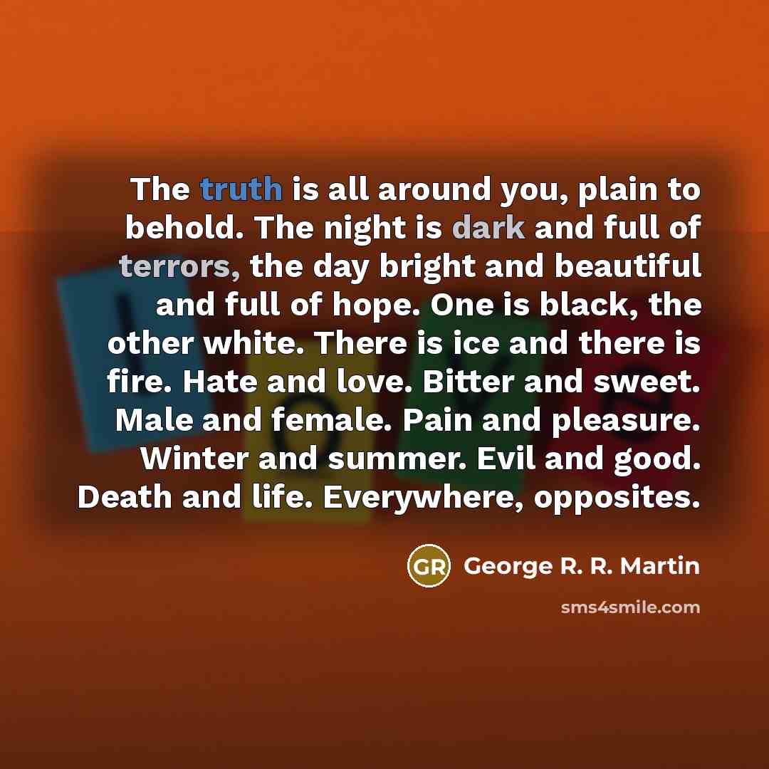 “The truth is all around you, plain to behold. The…” quote by George R. R. Martin