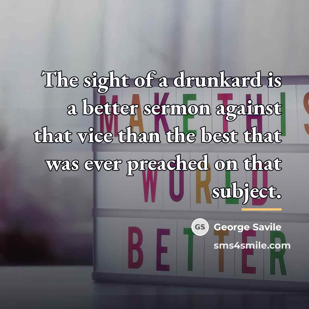 “The sight of a drunkard is a better sermon against…” quote by George Savile