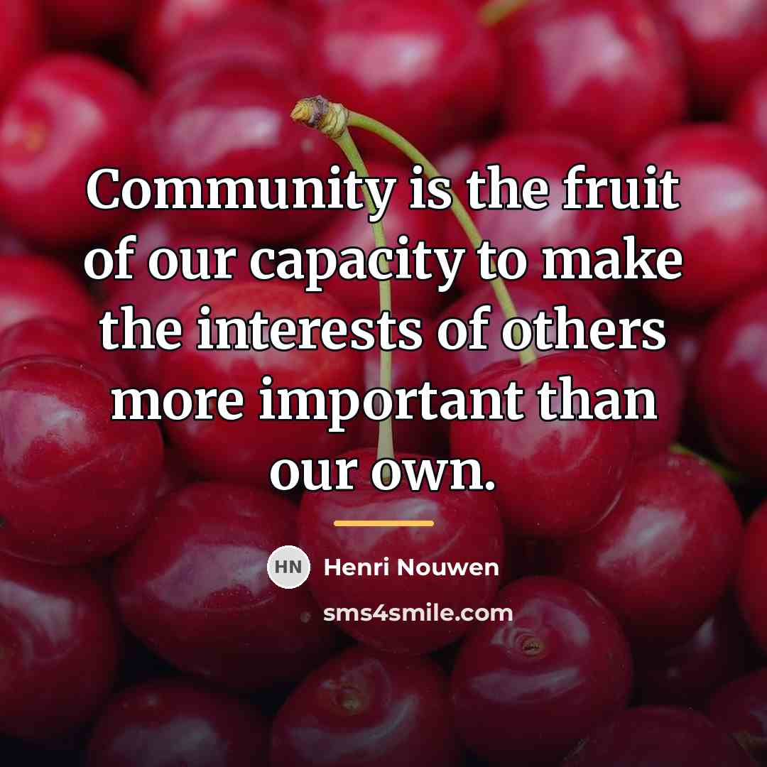 “Community is the fruit of our capacity to make the…” quote by Henri Nouwen