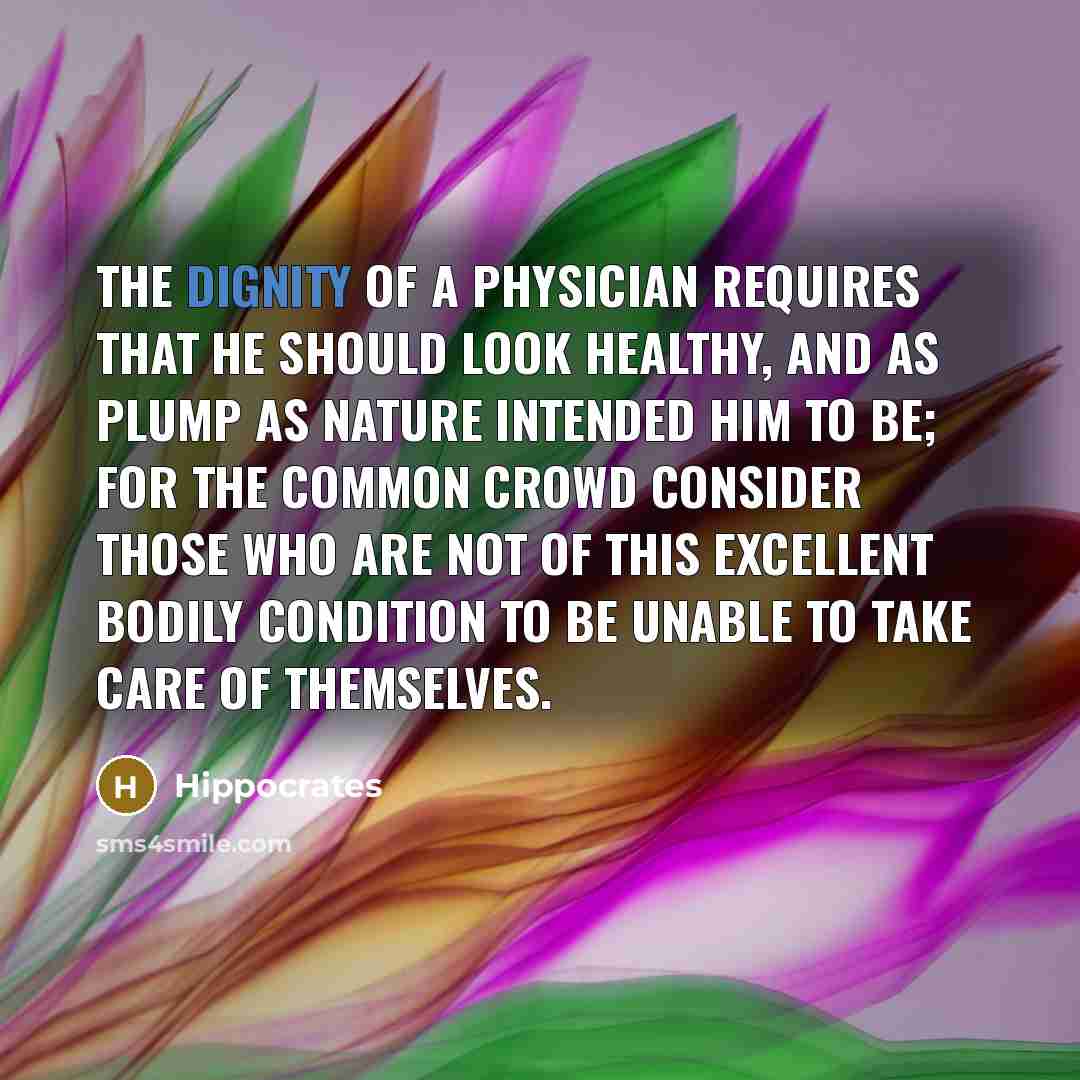 “The dignity of a physician requires that he should look…” quote by Hippocrates