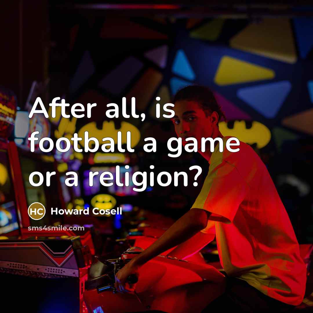 “After all, is football a game or a religion?…” quote by Howard Cosell