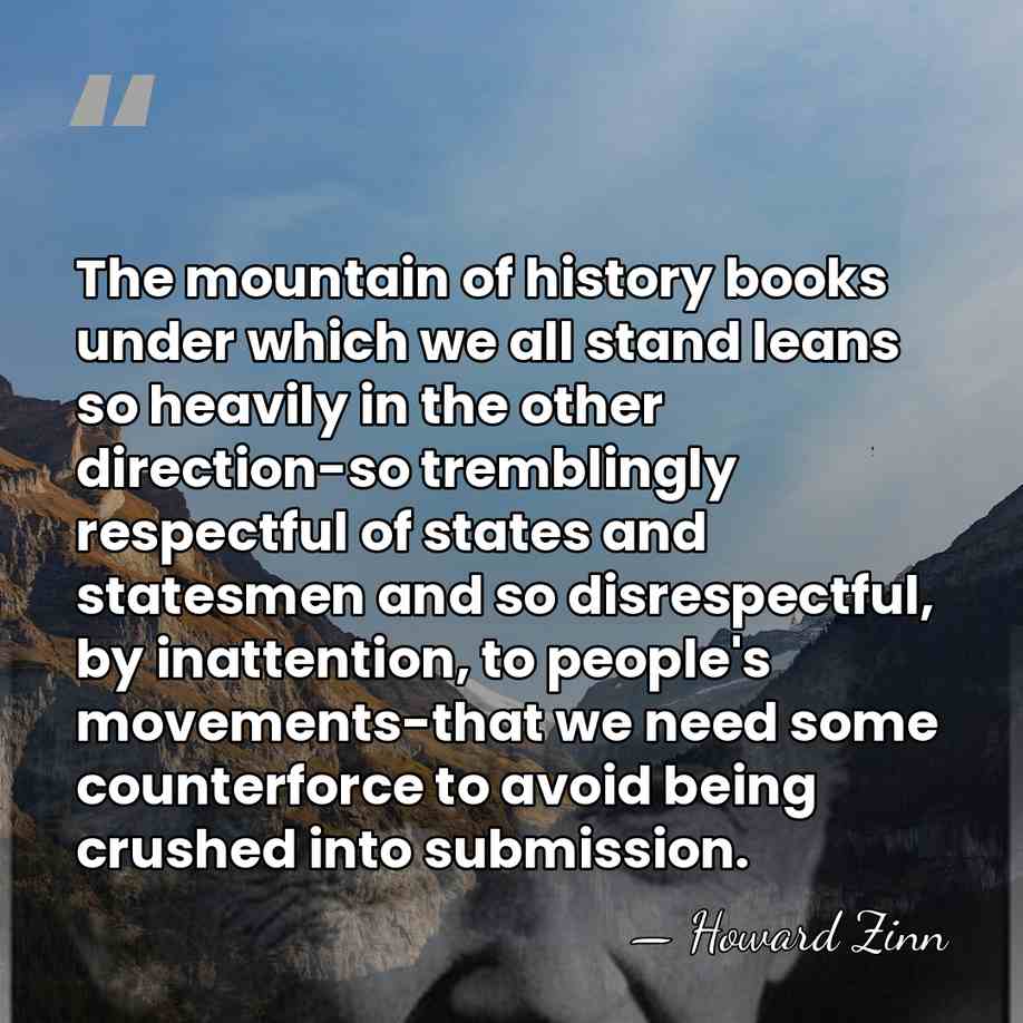 The mountain of history books under which we all stand leans so&hellip; - Howard Zinn