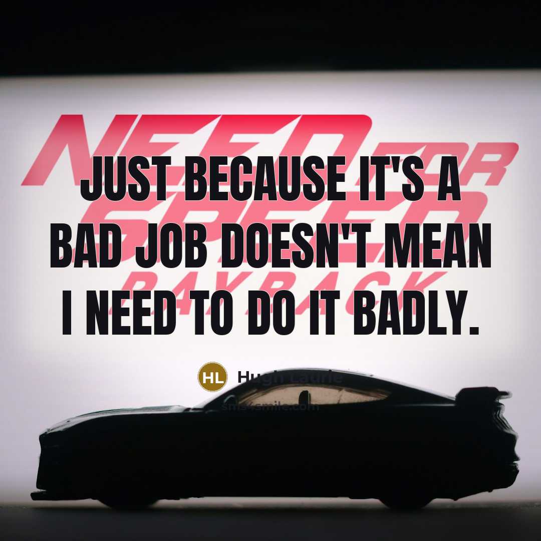 “Just because it's a bad job doesn't mean I need to do it badly.” quote by Hugh Laurie