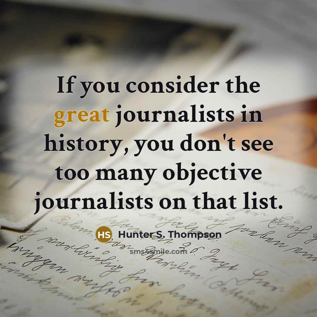 “If you consider the great journalists in history, you don't…” quote by Hunter S. Thompson