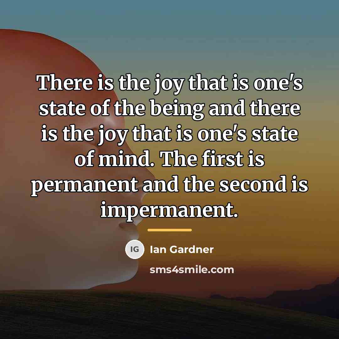 “There is the joy that is one's state of the…” quote by Ian Gardner