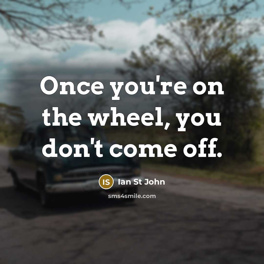 “Once you're on the wheel, you don't come off.” quote by Ian St John