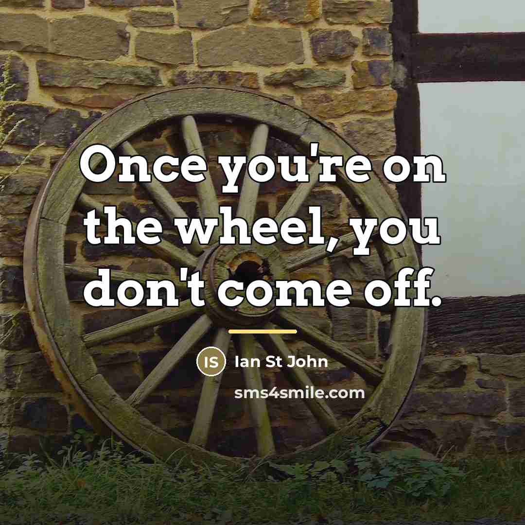 “Once you're on the wheel, you don't come off.…” quote by Ian St John