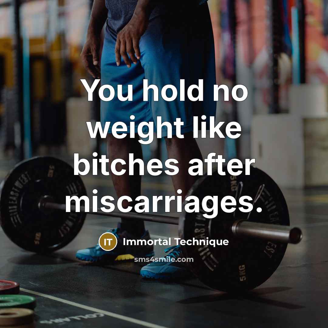“You hold no weight like bitches after miscarriages.…” quote by Immortal Technique