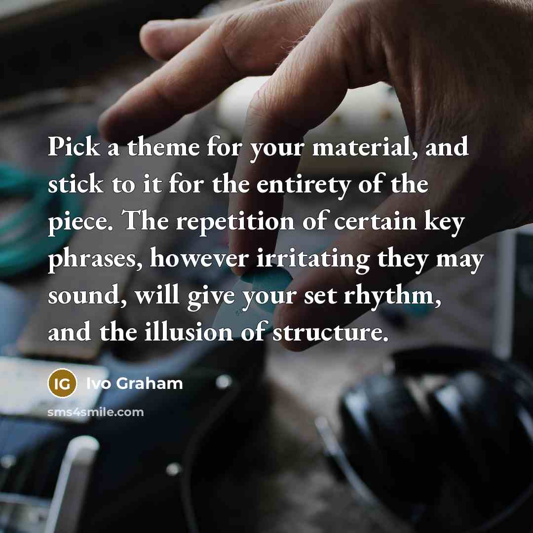 “Pick a theme for your material, and stick to it…” quote by Ivo Graham
