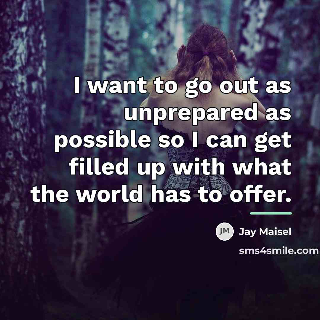 “I want to go out as unprepared as possible so…” quote by Jay Maisel
