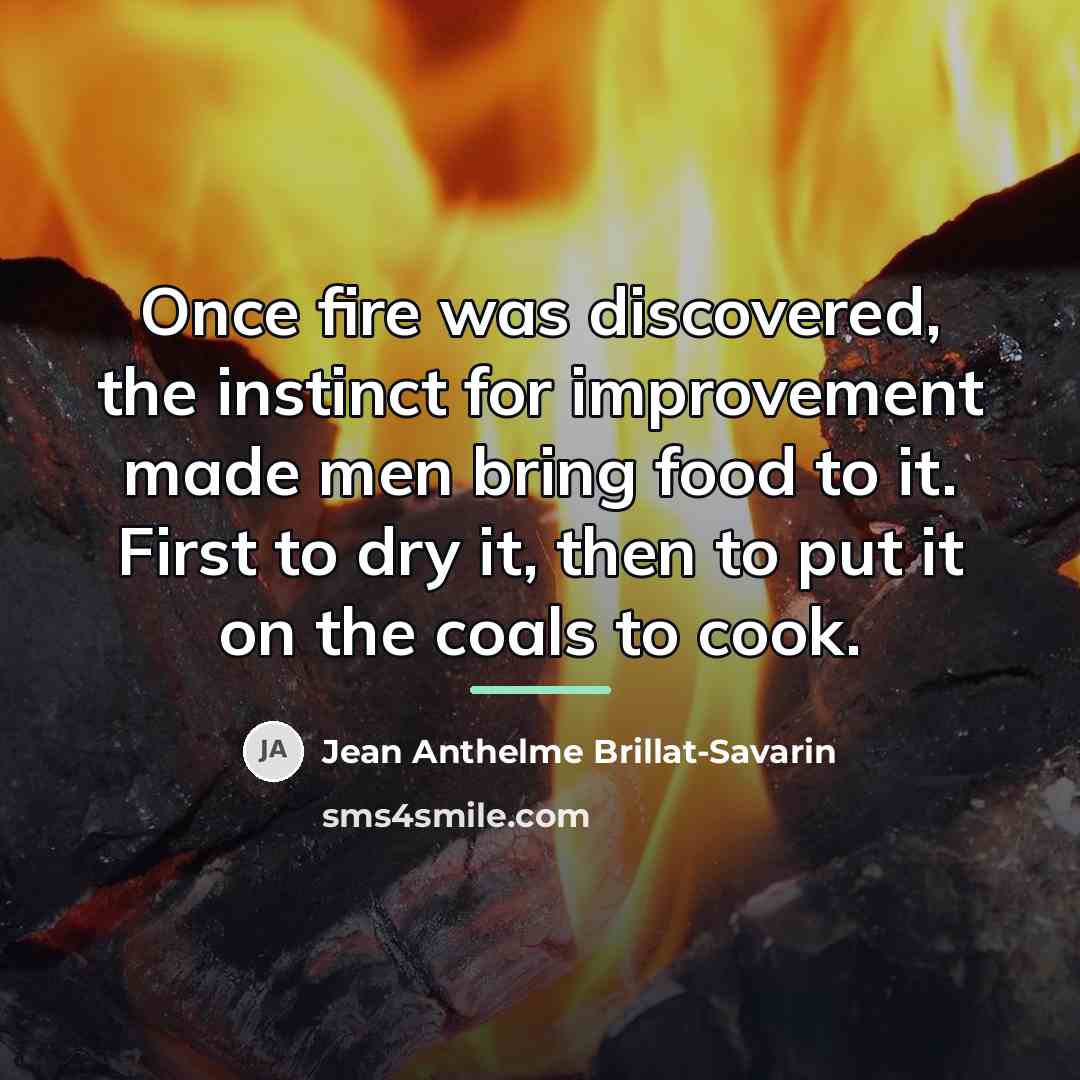 “Once fire was discovered, the instinct for improvement made men…” quote by Jean Anthelme Brillat-Savarin